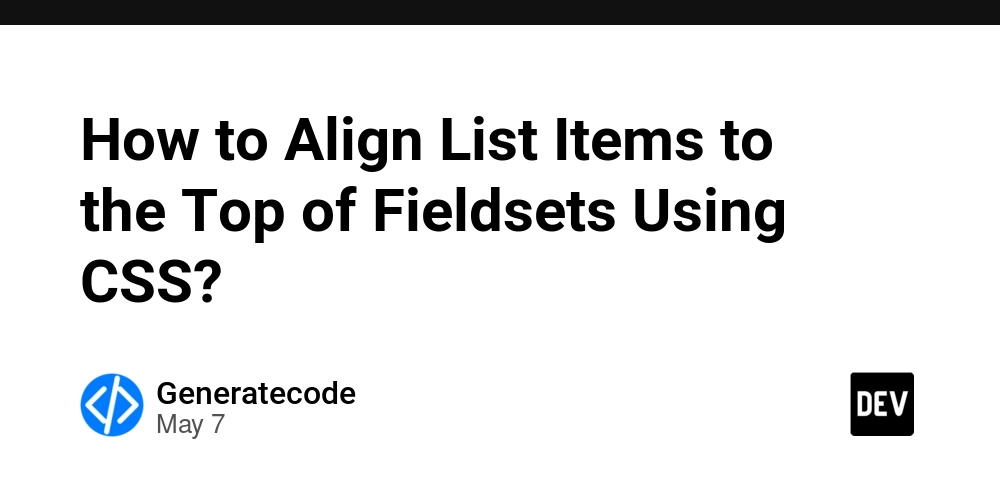 How to Align List Items to the Top of Fieldsets Using CSS?