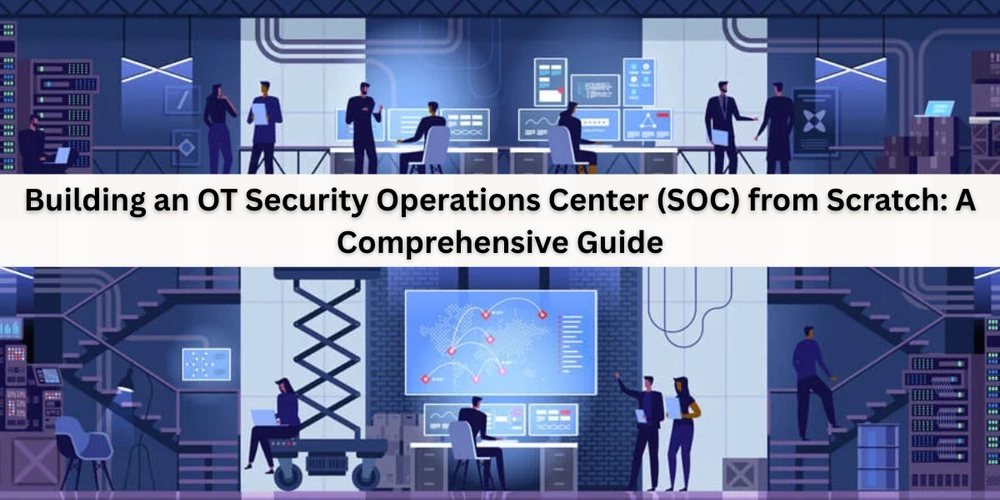 Building an OT Security Operations Center (SOC) from Scratch: A Comprehensive Guide