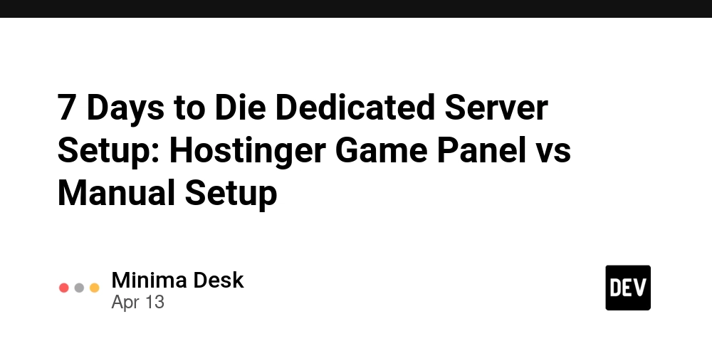 7 Days to Die Dedicated Server Setup: Hostinger Game Panel vs Manual Setup