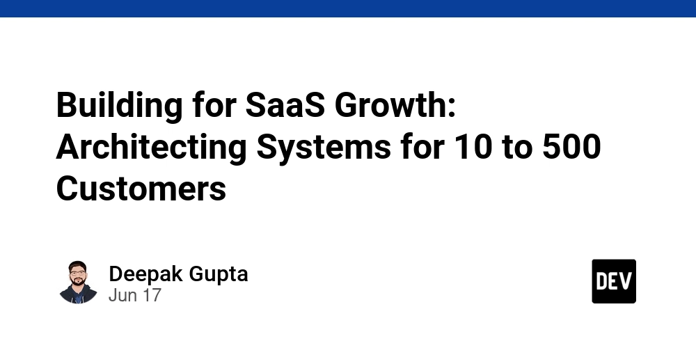 Building for SaaS Growth: Architecting Systems for 10 to 500 Customers