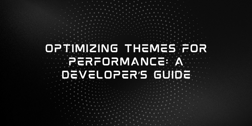 Optimizing Themes for Performance: A Developer’s Guide