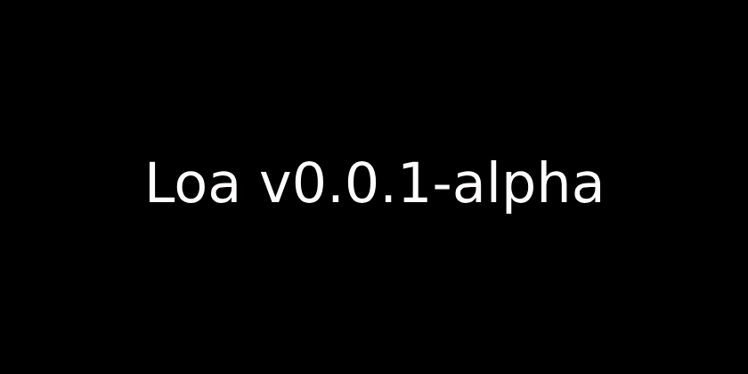 Introduction to Loa v0.0.1-alpha: Release the first version