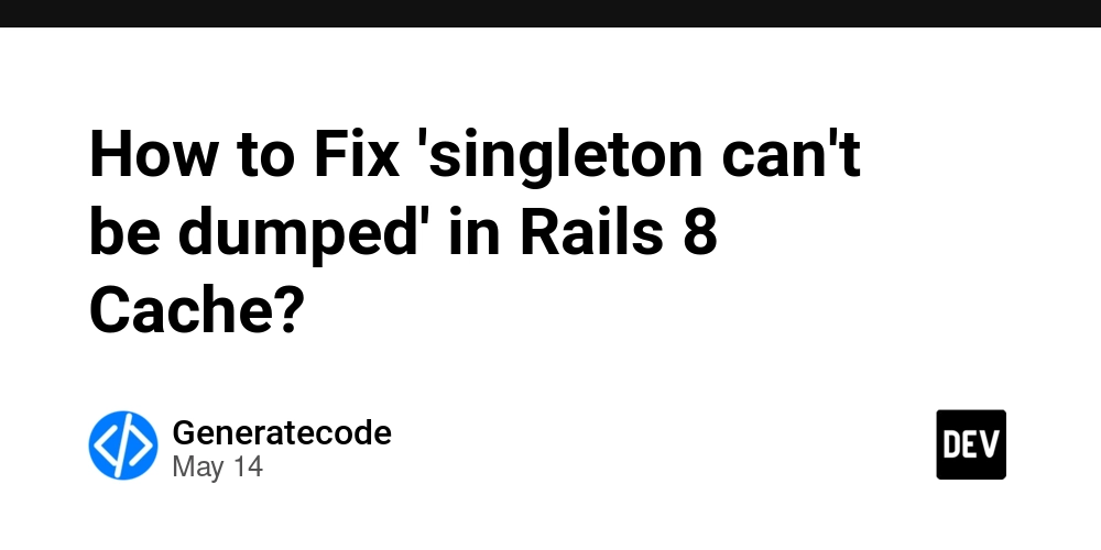 How to Fix 'singleton can't be dumped' in Rails 8 Cache?