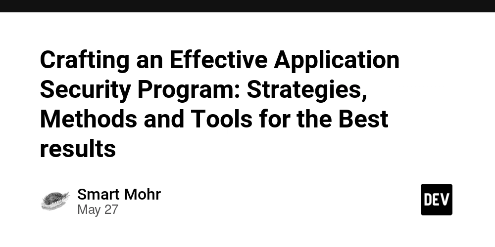 Crafting an Effective Application Security Program: Strategies, Methods and Tools for the Best results