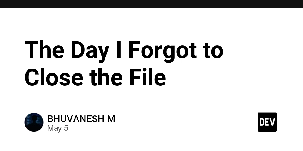 The Day I Forgot to Close the File