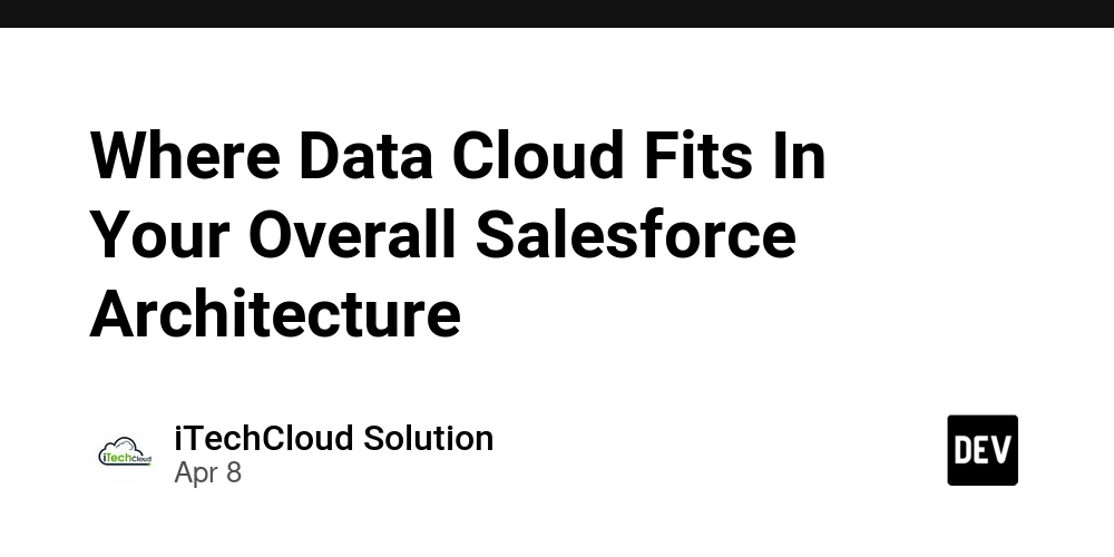 Where Data Cloud Fits In Your Overall Salesforce Architecture