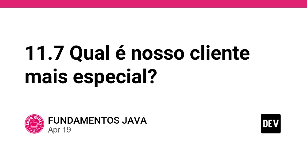 11.7 Qual é nosso cliente mais especial?