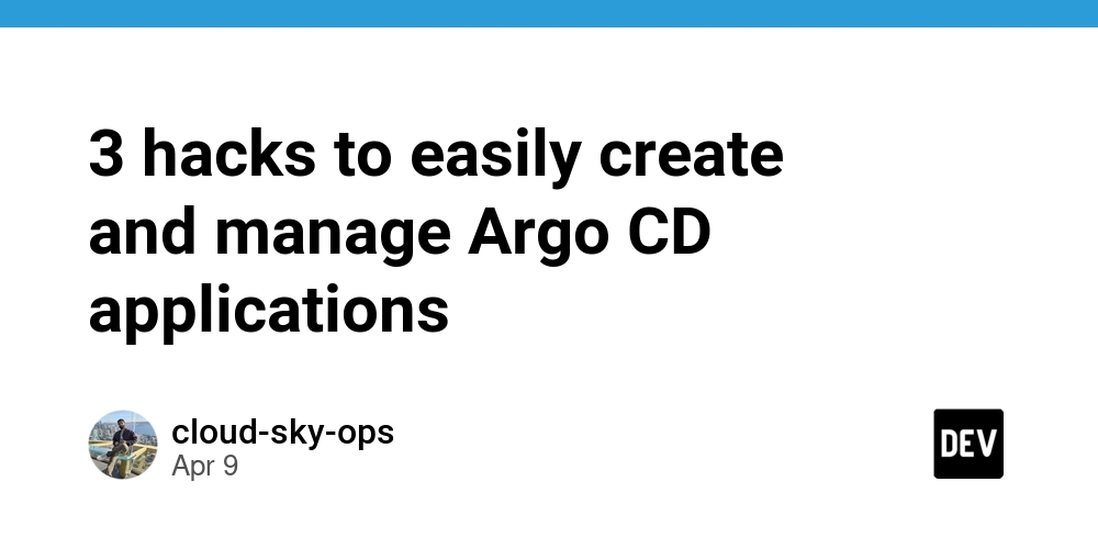 3 hacks to easily create and manage Argo CD applications