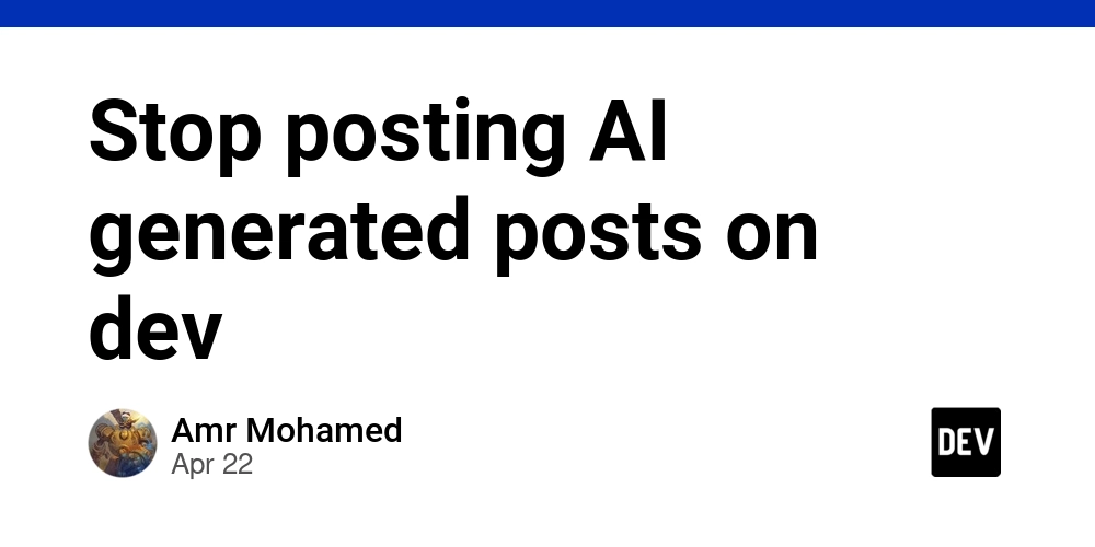 Stop posting AI generated posts on dev