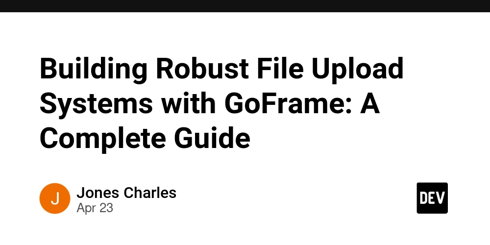 Building Robust File Upload Systems with GoFrame: A Complete Guide