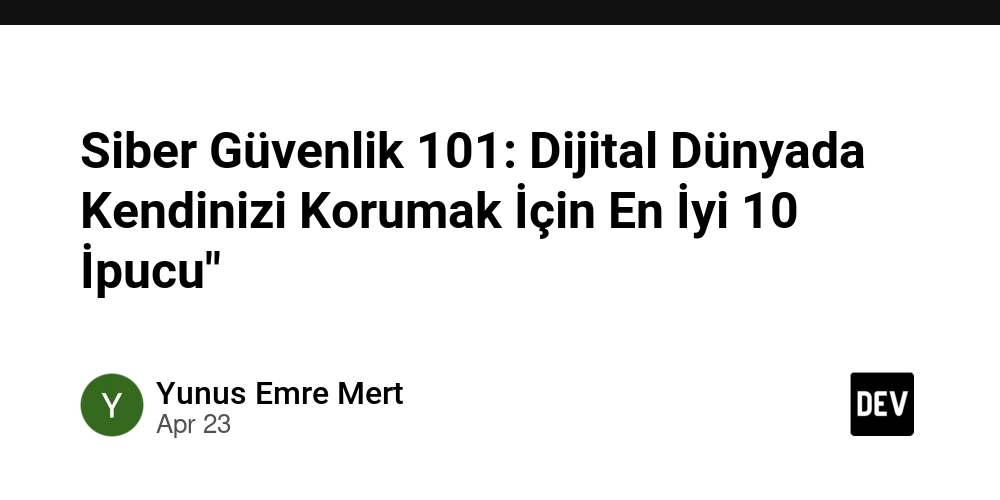 Siber Güvenlik 101: Dijital Dünyada Kendinizi Korumak İçin En İyi 10 İpucu"