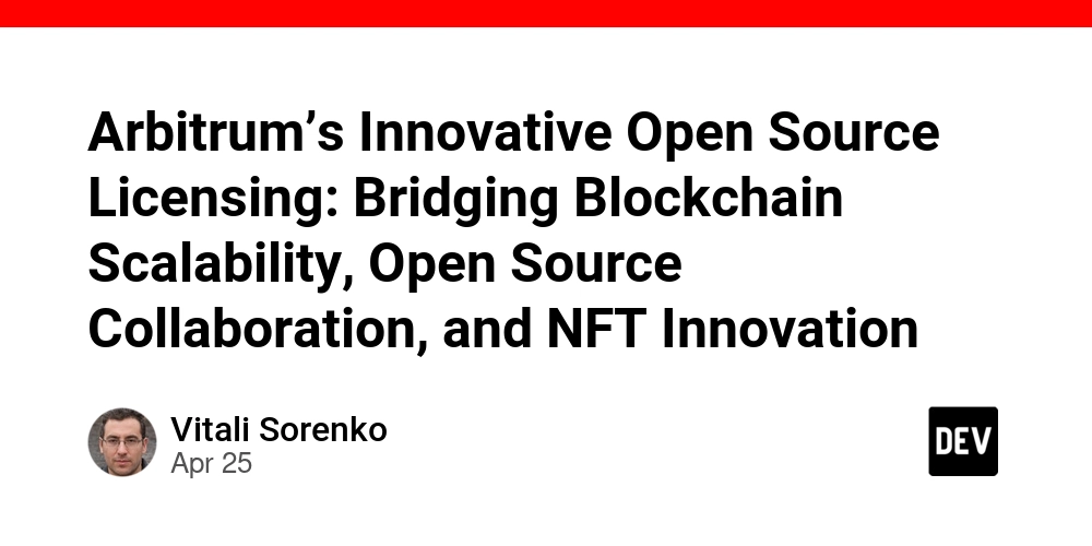 Arbitrum’s Innovative Open Source Licensing: Bridging Blockchain Scalability, Open Source Collaboration, and NFT Innovation