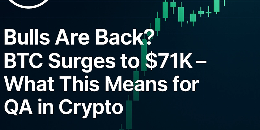 Bulls Are Back? BTC Surges to $71K – What This Means for QA in Crypto