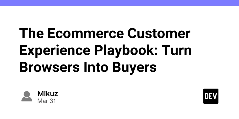 The Ecommerce Customer Experience Playbook: Turn Browsers Into Buyers