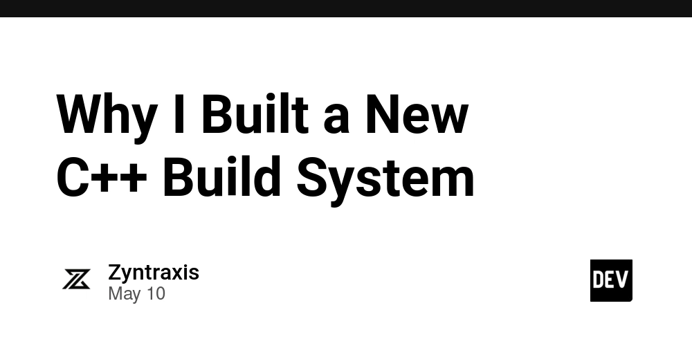 Why I Built a New C++ Build System