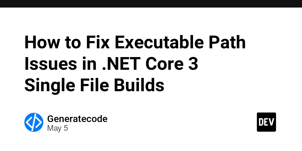How to Fix Executable Path Issues in .NET Core 3 Single File Builds