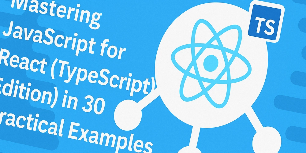 Mastering JavaScript for React (TypeScript Edition) in 30 Practical Examples