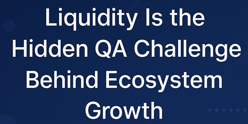 Liquidity Is the Hidden QA Challenge Behind Ecosystem Growth