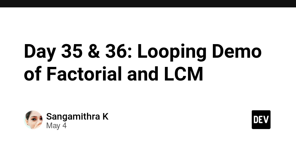 Day 35 & 36: Looping Demo of Factorial and LCM