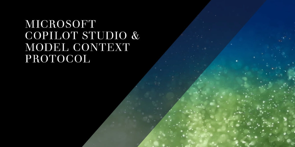 Exploring Microsoft Copilot Studio and Model Context Protocol (MCP)