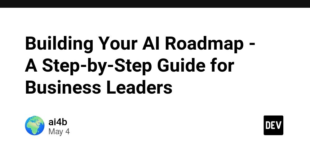 Building Your AI Roadmap: A Step-by-Step Guide for Business Leaders