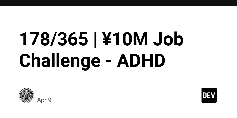 178/365 | ¥10M Job Challenge - ADHD