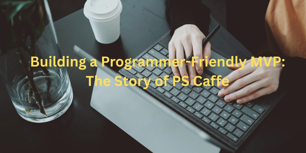 Building a Programmer-Friendly MVP: The Story of PS Caffe