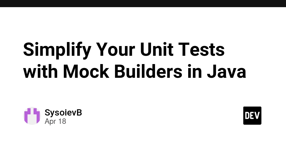 Simplify Your Unit Tests with Mock Builders in Java