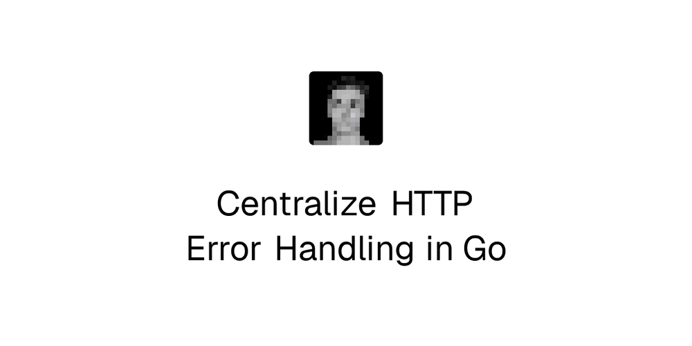 Centralize HTTP Error Handling in Go