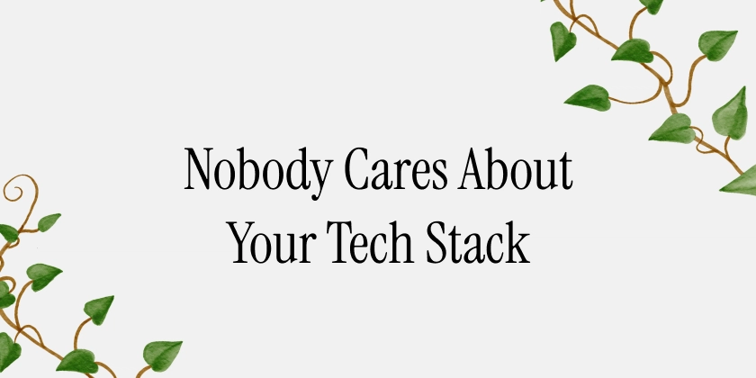 Nobody Cares About Your Tech Stack (and That's a Good Thing)