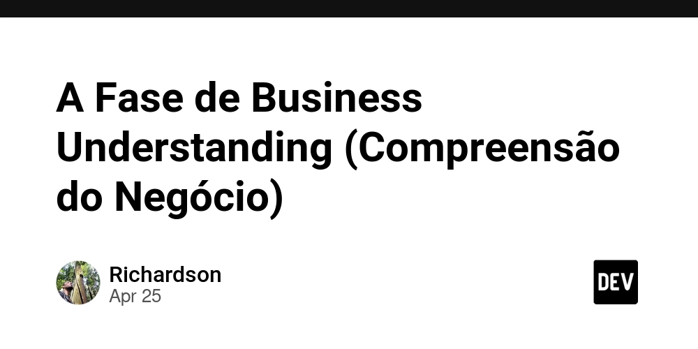 A Fase de Business Understanding (Compreensão do Negócio)