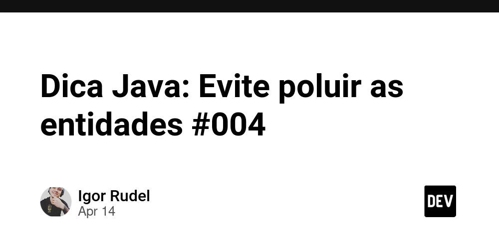 Dica Java: Evite poluir as entidades #004