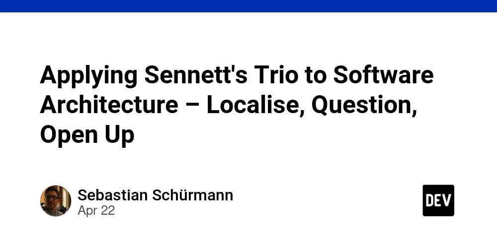 Applying Sennett's Trio to Software Architecture – Localise, Question, Open Up