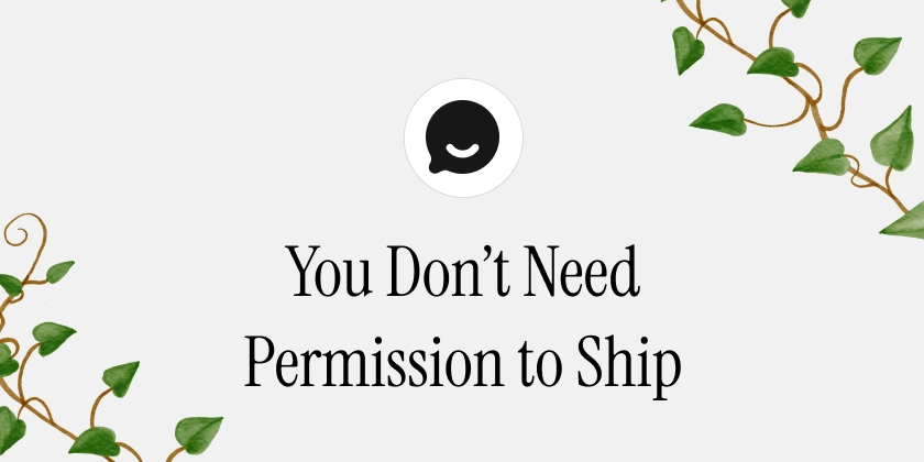 You Don't Need Permission to Ship