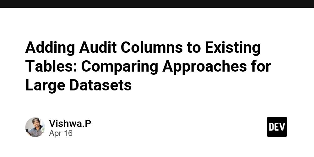 Adding Audit Columns to Existing Tables: Comparing Approaches for Large Datasets
