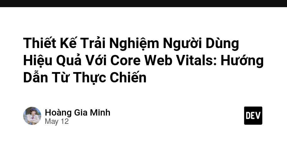 Thiết Kế Trải Nghiệm Người Dùng Hiệu Quả Với Core Web Vitals: Hướng Dẫn Từ Thực Chiến