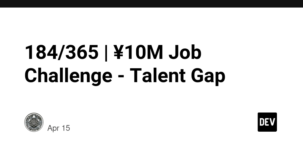 184/365 | ¥10M Job Challenge - Talent Gap