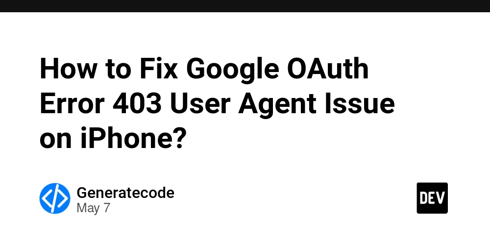 How to Fix Google OAuth Error 403 User Agent Issue on iPhone?