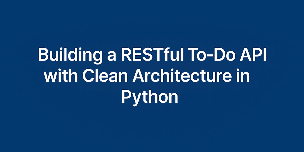 Building a RESTful To-Do API with Clean Architecture in Python