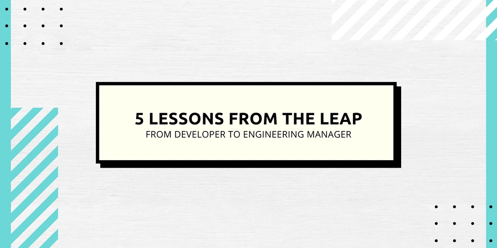 5 Lessons from the Leap: From Developer to Engineering Manager