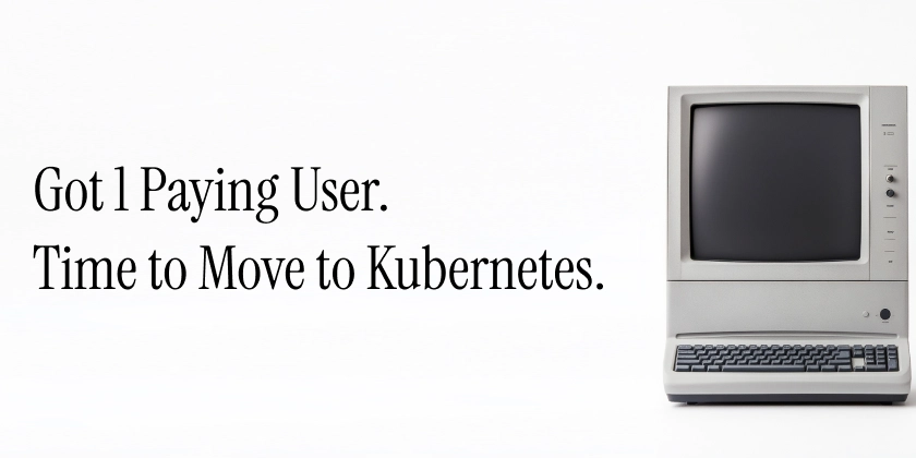 Got 1 Paying User. Time to Move to Kubernetes.