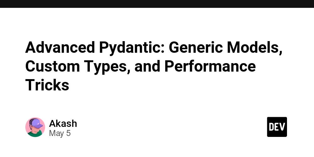 Advanced Pydantic: Generic Models, Custom Types, and Performance Tricks