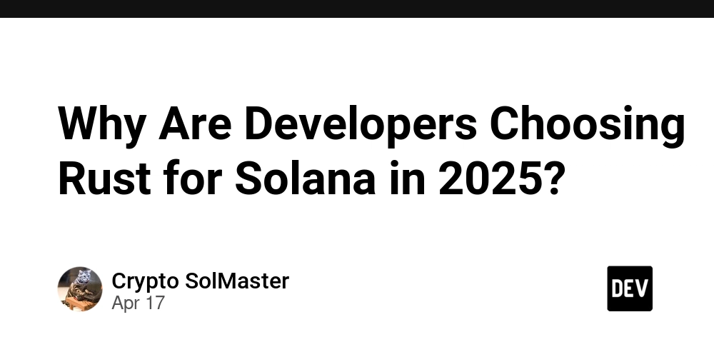 Why Are Developers Choosing Rust for Solana in 2025?