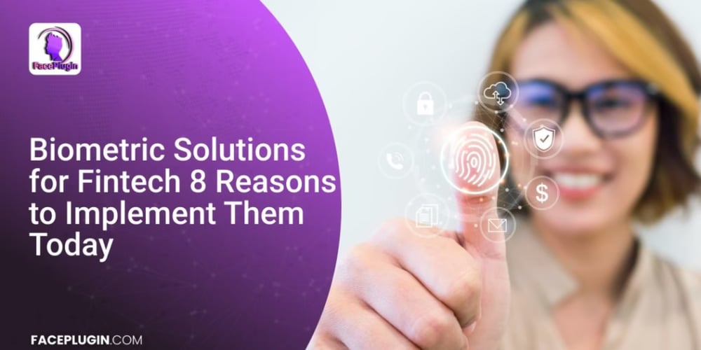 Biometric Solutions for Fintech – 8 Reasons to Implement Them Today