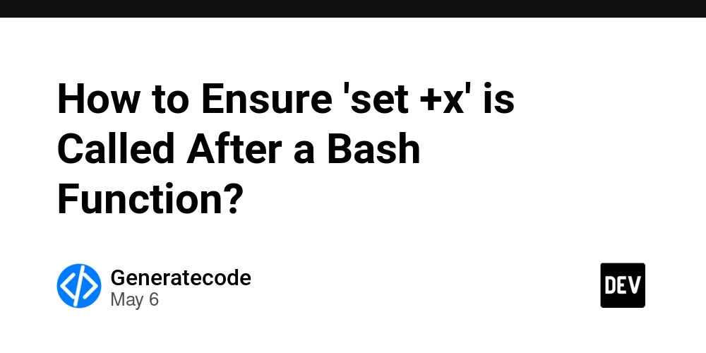 How to Ensure 'set +x' is Called After a Bash Function?