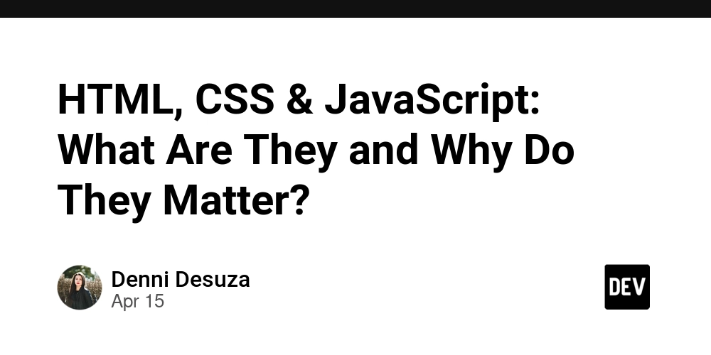 HTML, CSS & JavaScript: What Are They and Why Do They Matter?