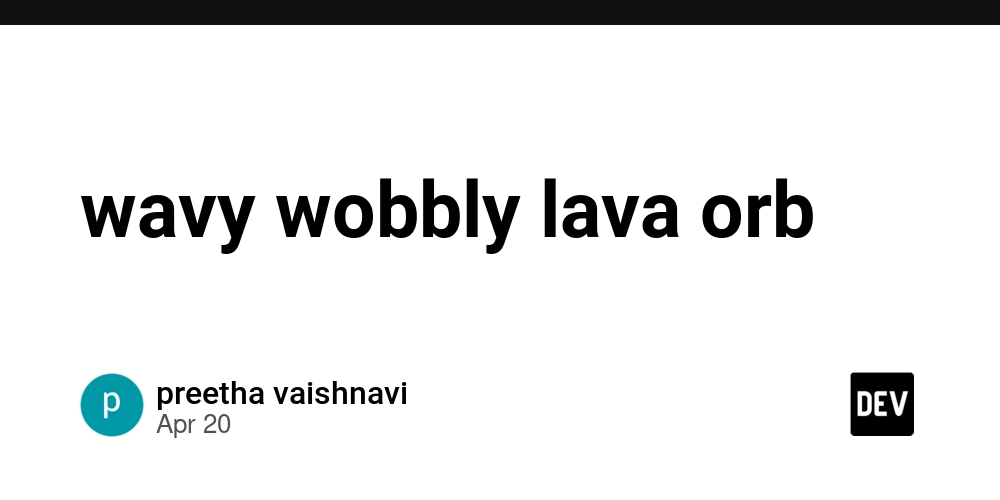 wavy wobbly lava orb