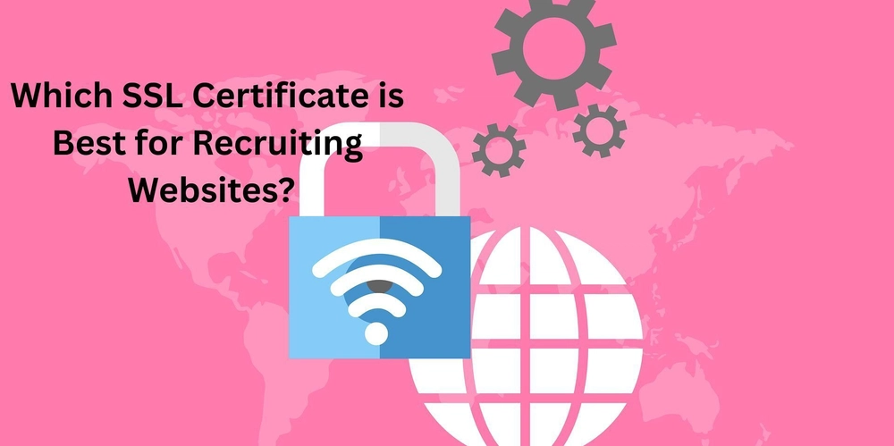 Which SSL Certificate is Best for Recruiting Websites?