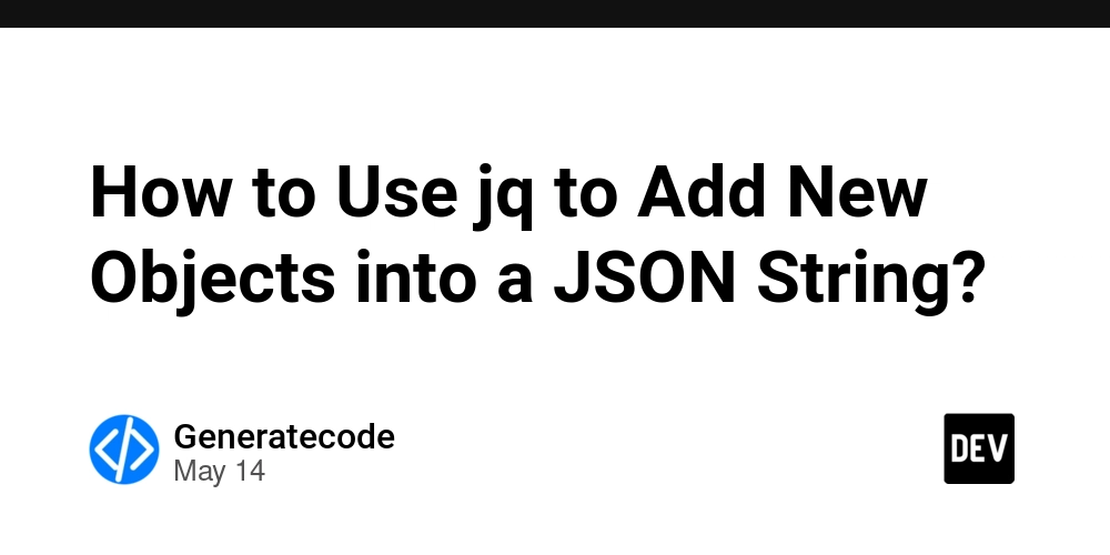 How to Use jq to Add New Objects into a JSON String?