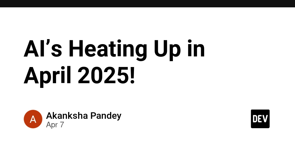 AI’s Heating Up in April 2025!